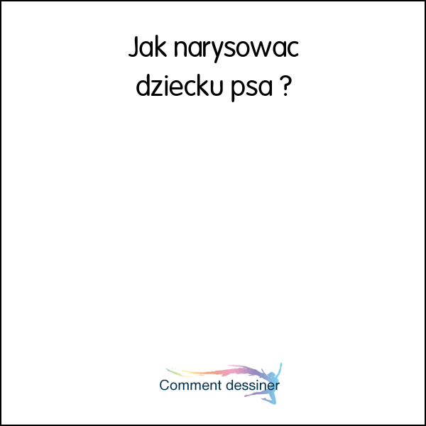 Jak narysować dziecku psa